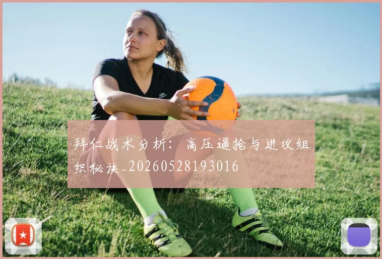 拜仁战术分析：高压逼抢与进攻组织秘诀_20260528193016