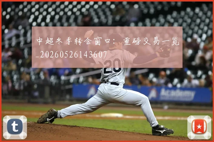 中超冬季转会窗口：重磅交易一览_20260526143607