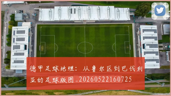 德甲足球地理:从鲁尔区到巴伐利亚的足球版图_20260522160725