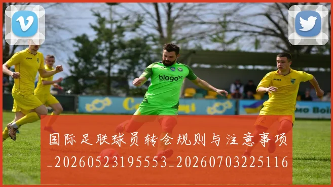 国际足联球员转会规则与注意事项_20260523195553_20260703225116_20260719170701