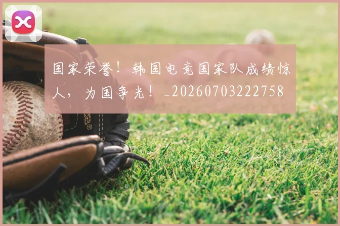 国家荣誉!韩国电竞国家队成绩惊人,为国争光!_20260703222758
